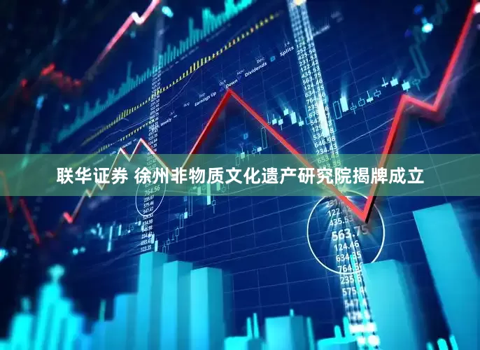 联华证券 徐州非物质文化遗产研究院揭牌成立